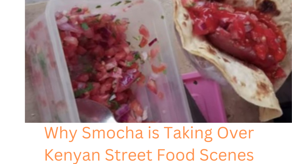 Why Smocha is Taking Over Kenyan Street Food Scenes